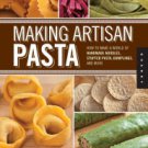 Making Artisan Pasta: How to Make a World of Handmade Noodles, Stuffed Pasta, Dumplings, and More P