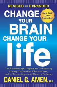Change Your Brain, Change Your Life (Revised and Expanded): The Breakthrough Program for Conquering