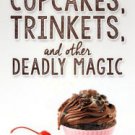 Cupcakes, Trinkets, and Other Deadly Magic Paperback On sale