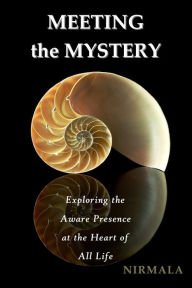 Meeting the Mystery: Exploring the Aware Presence at the Heart of All Life Paperback Great Buy