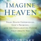 Imagine Heaven: Near-Death Experiences, God's Promises, and the Exhilarating Future That Awaits You