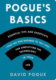 Pogue's Basics: Essential Tips and Shortcuts (That No One Bothers to Tell You) for Simplifying the
