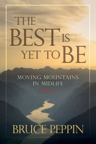 The Best Is Yet to Be: Moving Mountains in Midlife Paperback Free shipping