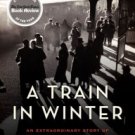 A Train in Winter: An Extraordinary Story of Women, Friendship, and Resistance in Occupied France P