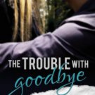 The Trouble with Goodbye Paperback Reviews