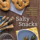 Salty Snacks: Make Your Own Chips, Crisps, Crackers, Pretzels, Dips, and Other Savory Bites Paperba