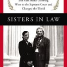 Sisters in Law: How Sandra Day O'Connor and Ruth Bader Ginsburg Went to the Supreme Court and Chang