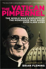 The Vatican Pimpernel: The World War II Exploits of the Monsignor Who Saved Over 6,500 Lives Paperb