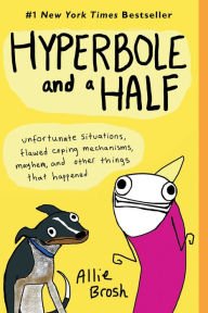 Hyperbole and a Half: Unfortunate Situations, Flawed Coping Mechanisms, Mayhem, and Other Things Th