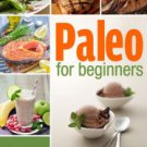 Paleo for Beginners: A Practical Guide to Getting Started with Paleo Paperback Review