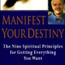 Manifest Your Destiny: The Nine Spiritual Principles for Getting Everything You Want Paperback Free