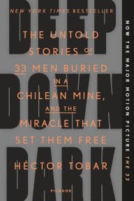 Deep Down Dark: The Untold Stories of 33 Men Buried in a Chilean Mine, and the Miracle That Set The
