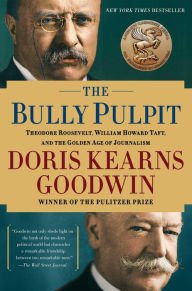 The Bully Pulpit: Theodore Roosevelt, William Howard Taft, and the Golden Age of Journalism Paperba