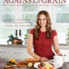 Against All Grain: Delectable Paleo Recipes to Eat Well & Feel Great: More Than 150 Gluten-Free, Gr