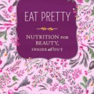 Eat Pretty: Nutrition for Beauty, Inside and Out Paperback Cheap