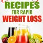 Juicing Recipes for Rapid Weight Loss: 50 Delicious, Quick & Easy Recipes to Help Melt Your Damn St