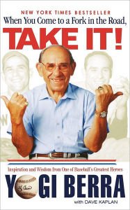When You Come to a Fork in the Road, Take It!: Inspiration and Wisdom from One of Baseball's Greate