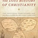 The Lost History of Christianity: The Thousand-Year Golden Age of the Church in the Middle East, Af