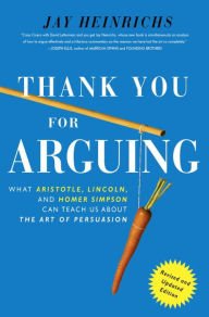 Thank You For Arguing, Revised and Updated Edition: What Aristotle, Lincoln, And Homer Simpson Can