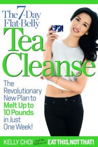 The 7-Day Flat-Belly Tea Cleanse: The Revolutionary New Plan to Melt Up to 10 Pounds of Fat in Just