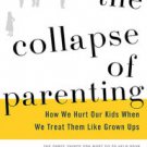 The Collapse of Parenting: How We Hurt Our Kids When We Treat Them Like Grown-Ups Hardcover On sale