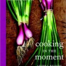 Cooking in the Moment: A Year of Seasonal Recipes Hardcover Best Cheap