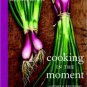 Cooking in the Moment: A Year of Seasonal Recipes Hardcover Best Cheap