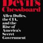 The Devil's Chessboard: Allen Dulles, the CIA, and the Rise of America's Secret Government Hardcove