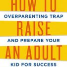 How to Raise an Adult: Break Free of the Overparenting Trap and Prepare Your Kid for Success Hardco