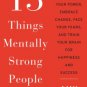 13 Things Mentally Strong People Don't Do: Take Back Your Power, Embrace Change, Face Your Fears, a