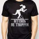 Best Buy Bitches Be Trippin Funny Paradoy Men Adult T-Shirt Sz S-2XL
