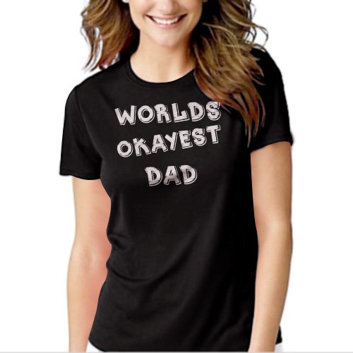 New Hot Worlds Okayest Dad Funny Holiday Gift Women Adult T-Shirt