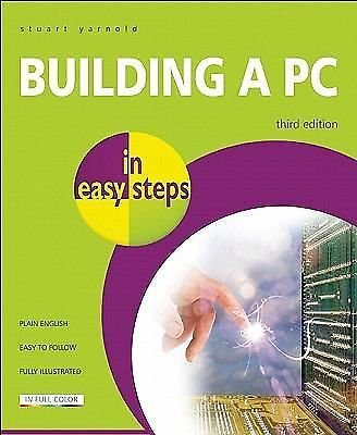 Building a PC in Easy Steps by Stuart Yarnold (2011, Paperback, Revised, New Edi