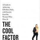 The Cool Factor: A Guide to Achieving Effortless Style, with Secrets from the Women Who Have It