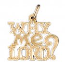 14K GOLD SAYING CHARM - WHY ME LORD ? #10510