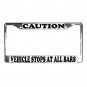 CAUTION, VEHICLE STOPS AT ALL BARS License Plate Frame Vehicle Heavy Duty Metal  13285829