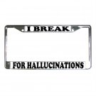 I BREAK FOR HALLUCINATIONS License Plate Frame Vehicle Heavy Duty Metal 13285832 I BREAK FOR HALLUCINATIONS License Plate Frame Vehicle Heavy Duty Metal 13285832