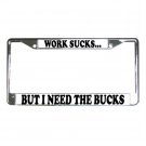 WORK SUCKS BUT I NEED THE BUCKS License Plate Frame Vehicle Heavy Duty Metal 13285834 WORK SUCKS BUT I NEED THE BUCKS License Plate Frame Vehicle Heavy Duty Metal 13285834
