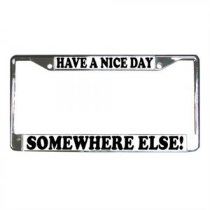 HAVE A NICE DAY SOMEWHERE ELSE License Plate Frame Vehicle Heavy Duty Metal 13309975