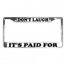 DON'T LAUGH ITS PAID FOR License Plate Frame Vehicle Heavy Duty Metal 13309993 DON'T LAUGH ITS PAID FOR License Plate Frame Vehicle Heavy Duty Metal 13309993