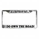AS A MATTER OF FACT I DO OWN THE ROAD License Plate Frame Vehicle Heavy Duty Metal 13309999 AS A MATTER OF FACT I DO OWN THE ROAD License Plate Frame Vehicle Heavy Duty Metal 13309999