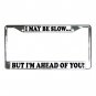 I MAY BE SLOW BUT I'M AHEAD OF YOU License Plate Frame Vehicle Heavy Duty Metal 13310001