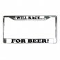 WILL RACE FOR BEER License Plate Frame Vehicle Heavy Duty Metal 13310003