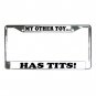 MY OTHER TOY HAS T*TS License Plate Frame Vehicle Heavy Duty Metal 13310004