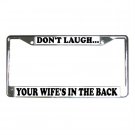 DON'T LAUGH YOUR WIFE'S IN THE BACK License Plate Frame Vehicle Heavy Duty Metal 13310005 DON'T LAUGH YOUR WIFE'S IN THE BACK License Plate Frame Vehicle Heavy Duty Metal 13310005
