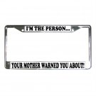 I'M THE PERSON YOUR MOTHER WARNED YOU ABOUT License Plate Frame Vehicle Heavy Duty Metal 13310008