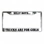 SILLY BOYS TRUCKS ARE FOR GIRLS License Plate Frame Vehicle Heavy Duty Metal 13310011