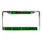 I BRAKE FOR GOLF COURSES License Plate Frame Vehicle Heavy Duty Metal 19683537 I BRAKE FOR GOLF COURSES License Plate Frame Vehicle Heavy Duty Metal 19683537