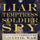 Liar, Temptress, Soldier, Spy: Four Women Undercover in the Civil War Hardcover Best seller