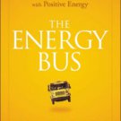 The Energy Bus: 10 Rules to Fuel Your Life, Work, and Team with Positive Energy / Edition 1 Hardcov